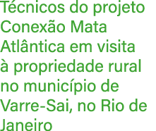 T cnicos do projeto Conex o Mata Atl ntica em visita  propriedade rural no munic pio de Varre Sai, no Rio de Janeiro